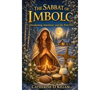 The Sabbat of Imbolc: Awakening, Intention, and the First Fire (The Wheel of the Year Sabbats)