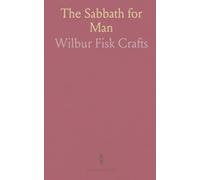 The Sabbath for Man: A Study of the Origin, Obligation, History, Advantages and Present State of Sabbath Observance