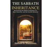 THE SABBATH INHERITANCE: Reclaiming the Biblical Mandate for Rest, Renewal, and the Gentile Believer.