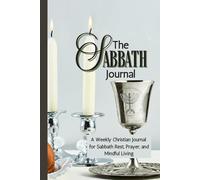 The Sabbath Journal: A Weekly Guide to Honor the Seventh Day and Strengthen Your Faith