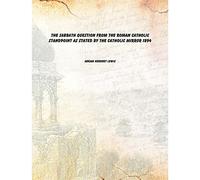 The Sabbath Question from the Roman Catholic Standpoint as Stated by the Catholic Mirror 1894 [Hardcover]