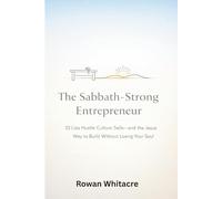 The Sabbath-Strong Entrepreneur: 10 Lies Hustle Culture Sells-and the Jesus Way to Build Without Losing Your Soul