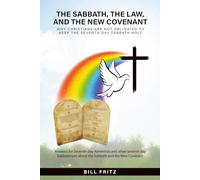 The Sabbath, the Law, and the New Covenant: (Why Christians are not obligated to keep the seventh day Sabbath holy) Answers for Seventh-day Adventists and other seventh day Sabbatarians