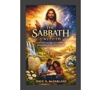 The Sabbath Unveiled: God's Eternal Sign of Creation, Redemption and Final Restoration (Inspirational Written Works By Dave A. McFarlane)