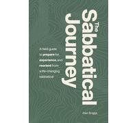 The Sabbatical Journey: A field guide to prepare for, experience and reorient from a life-changing sabbatical