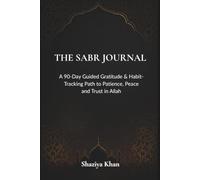 The Sabr Journal: A 90-Day Guided Gratitude & Habit-Tracking Path to Patience, Peace and Trust in Allah