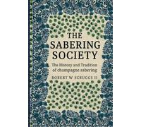 The Sabrage Society: The Art, Ritual, and Tradition of Champagne Sabering: A Modern Guide to Elegance, Celebration, and the Timeless Craft of Opening Champagne with a Saber