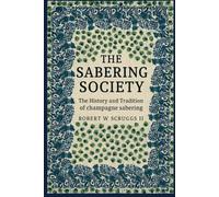 The Sabrage Society: The Art, Ritual, and Tradition of Champagne Sabering: A Modern Guide to Elegance, Celebration, and the Timeless Craft of Opening Champagne with a Saber