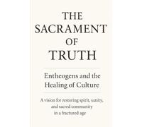 The Sacrament of Truth: Entheogens and the Healing of Culture