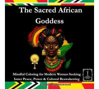The Sacred African Goddess: Mindful Coloring for Modern Women Seeking Inner Peace, Power & Cultural Reawakening