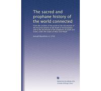 The sacred and prophane history of the world connected: From the creation of the world to the dissolution of the Assyrian empire at the death of ... under the reigns of Abaz and Pekah: Volume 1