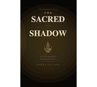 The Sacred and the Shadow: Seeing Through Religion, Returning to Reverence (The Sacred Trilogy)
