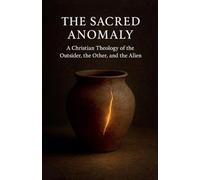 The Sacred Anomaly: A Christian Theology of the Outsider, the Other, and the Alien: 9 (Books of Interest)