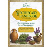 The Sacred Apothecary Handbook: 300 Powerful Herbal Remedies for Everyday Wellness, Family Care & Natural Healing at Home: Ancient Herbal Wisdom for the Modern Family