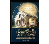 THE SACRED ARCHITECTURE OF THE HOME: Rebuilding the Father, Honoring the Mother, and Redeeming the Family Through the Gospel (Hard Life Problems Worth Solving)