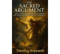 The Sacred Argument: Why the Modern Evangelical Needs the Audacious Questions of Habakkuk (The Old Testament For Today’s Evangelical Christian)