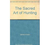 The Sacred Art of Hunting : Myths, Legends and the Modern Mythos