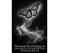 The Sacred Art of Letting Go: Understanding Loss, Grief, and the Soul's Journey