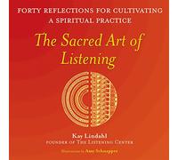 The Sacred Art of Listening: Forty Reflections for Cultivating a Spiritual Practice (The Art of Spiritual Living)