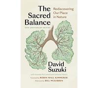 The Sacred Balance, 25th anniversary edition: Rediscovering Our Place in Nature (David Suzuki Institute)