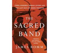 The Sacred Band: Three Hundred Theban Lovers and the Last Days of Greek Freedom
