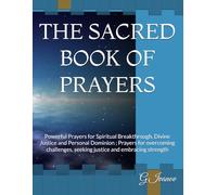 THE SACRED BOOK OF PRAYERS: Powerful Prayers for Spiritual Breakthrough, Divine Justice and Personal Dominion ; Prayers for overcoming challenges, seeking justice and embracing strength