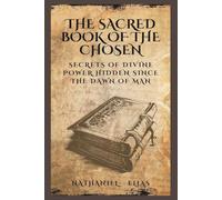 The Sacred Book of The Chosen: Secrets of Divine Power Hidden Since the Dawn of Man