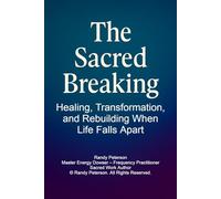 The Sacred Breaking: Healing, Transformation, and Rebuilding When Life Falls Apart