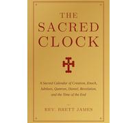 The Sacred Clock: A Sacred Calendar of Creation, Enoch, Jubilees, Qumran, Daniel, Revelation, and the Time of the End