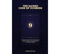 THE SACRED CODE OF NUMBERS: A Practical Guide to Occult Numerology, Master Numbers, Karmic Patterns, and Number Rituals