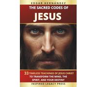 THE SACRED CODES OF JESUS: 33 Eternal Teachings of Jesus Christ to Transform the Mind, the Spirit, and Destiny (Inspired Identity)