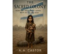 The Sacred Colony: How the West Built Israel with Guilt and God