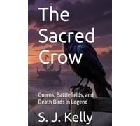 The Sacred Crow: Omens, Battlefields, and Death Birds in Legend