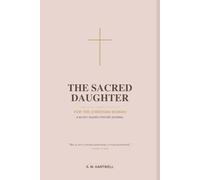 The Sacred Daughter: A 90-Day Guided Prayer Journal for Christian Women with Daily Scripture, Reflection Prompts, and Space to Pray Through Identity, Calling, Strength, and Hope