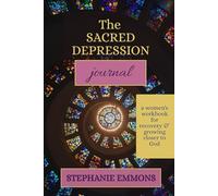 The Sacred Depression Journal: A Women's Workbook for Recovery and Growing Closer to God
