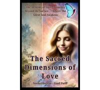 The Sacred Dimensions of Love: The Alchemy of Love: A Journey Beyond the Surface - A Special Edition from Where The Silent Soul Awakens