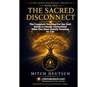 The Sacred Disconnect: The Complete Teaching for the Soul Ready to Finally Understand What Has Been Quietly Running Its Life