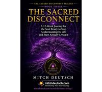 The Sacred Disconnect Workbook: A 12-Week Journey for the Soul Ready to Stop Understanding Its Life and Start Actually Living It