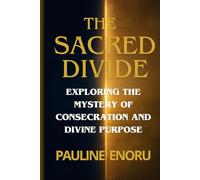 THE SACRED DIVIDE: Exploring The Mystery Of Consecration And Divine Purpose