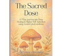 The Sacred Dose: A 7-Day Journey into Deep Healing & Higher Self Activation using ancient plant medicine