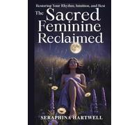 The SACRED FEMININE RECLAIMED: Restoring Your Rhythm, Intuition, and Rest (8. THE AWAKENED PATH)