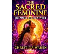 The Sacred Feminine: Reclaiming Her Divine Voice