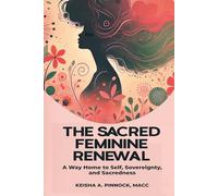 The Sacred Feminine Renewal: A Way Home to Self, Sovereignty, and Sacredness