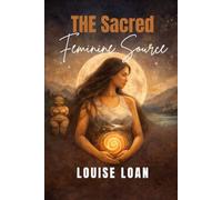 THE Sacred Feminine Source: Awakening the Creative Feminine Essence (Portals of the Feminine)