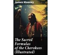 The Sacred Formulas Of The Cherokees (illustrated) (ebook)