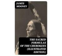 The Sacred Formulas Of The Cherokees (illustrated Edition) (ebook)