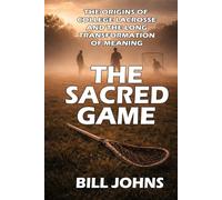 The Sacred Game: The Origins of College Lacrosse and the Long Transformation of Meaning