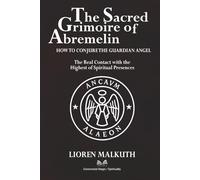 The Sacred Grimoire Of Abremelin: How To Conjure The Guardian Angel