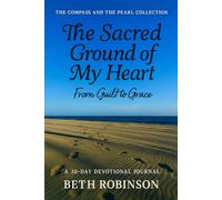 THE SACRED GROUND OF MY HEART: FROM GUILT TO GRACE