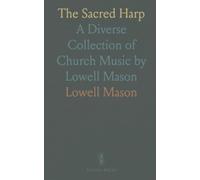 The Sacred Harp: A Diverse Collection of Church Music by Lowell Mason